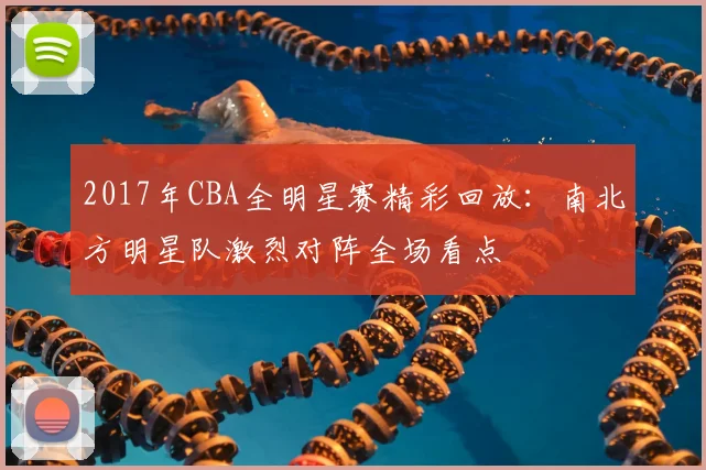 2017年CBA全明星赛精彩回放：南北方明星队激烈对阵全场看点