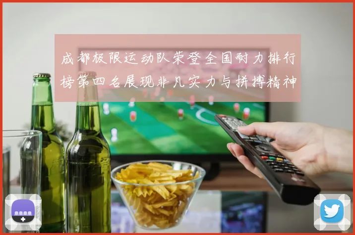 成都极限运动队荣登全国耐力排行榜第四名展现非凡实力与拼搏精神