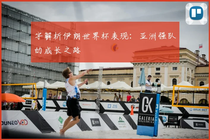 字解析伊朗世界杯表现：亚洲强队的成长之路
