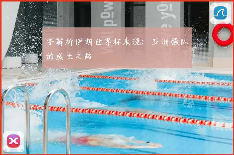字解析伊朗世界杯表现:亚洲强队的成长之路