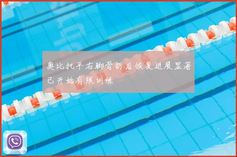 奥比托平右脚骨折后恢复进展显著已开始有限训练