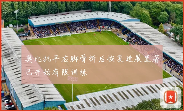 奥比托平右脚骨折后恢复进展显著已开始有限训练