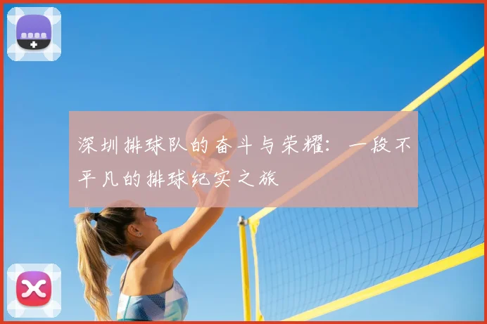 深圳排球队的奋斗与荣耀:一段不平凡的排球纪实之旅