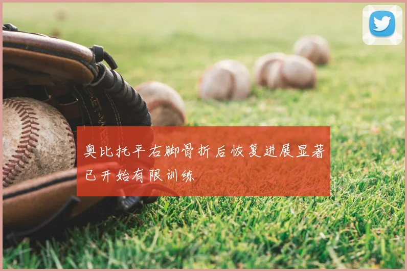 奥比托平右脚骨折后恢复进展显著已开始有限训练