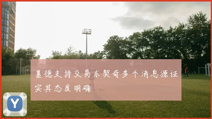 基德支持交易东契奇多个消息源证实其态度明确