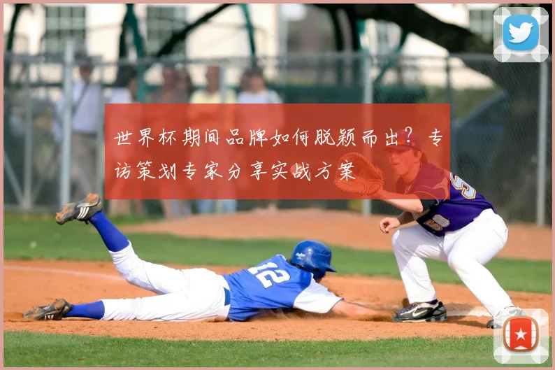 世界杯期间品牌如何脱颖而出？专访策划专家分享实战方案