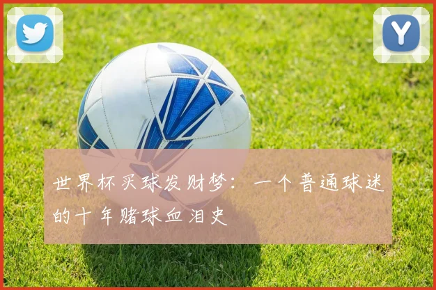 世界杯买球发财梦：一个普通球迷的十年赌球血泪史