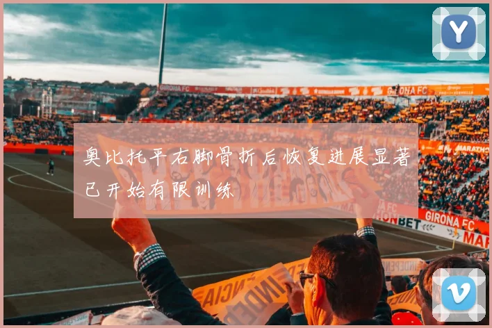 奥比托平右脚骨折后恢复进展显著已开始有限训练