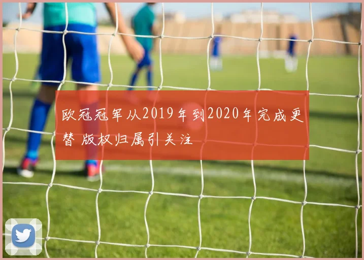 欧冠冠军从2019年到2020年完成更替 版权归属引关注