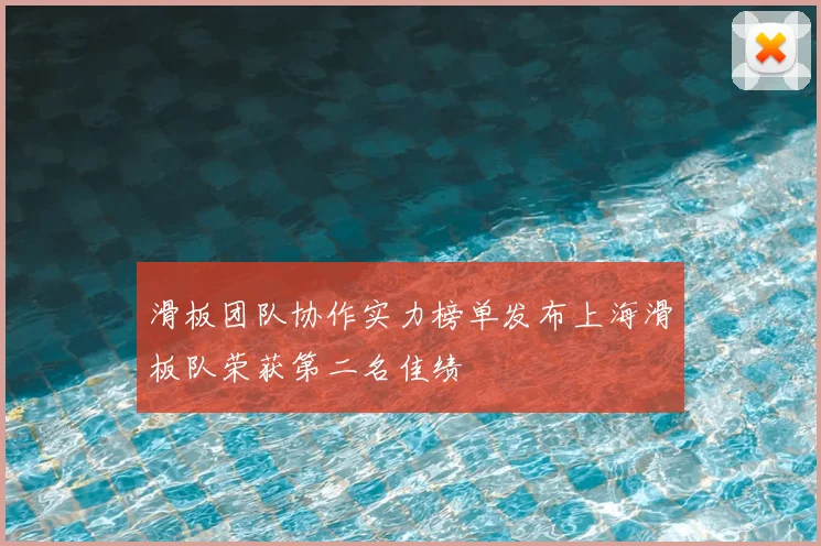 滑板团队协作实力榜单发布上海滑板队荣获第二名佳绩