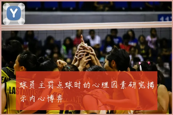 球员主罚点球时的心理因素研究揭示内心博弈
