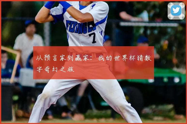 从预言家到赢家:我的世界杯猜数字奇幻之旅