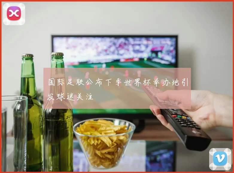 国际足联公布下季世界杯举办地引发球迷关注