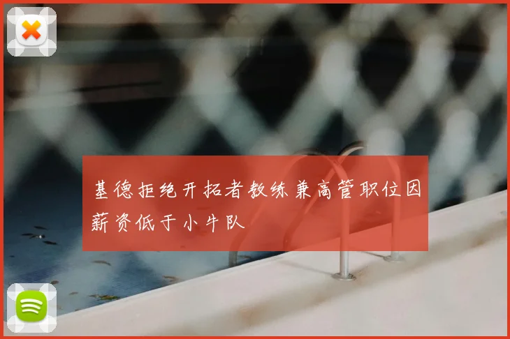 基德拒绝开拓者教练兼高管职位因薪资低于小牛队