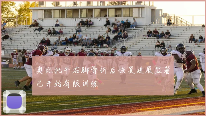 奥比托平右脚骨折后恢复进展显著已开始有限训练